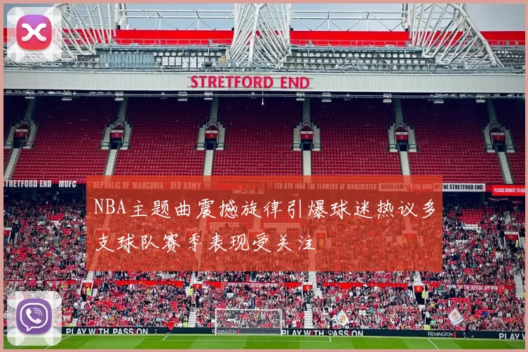 NBA主题曲震撼旋律引爆球迷热议多支球队赛季表现受关注