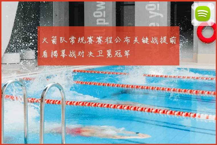 火箭队常规赛赛程公布关键战提前看揭幕战对决卫冕冠军