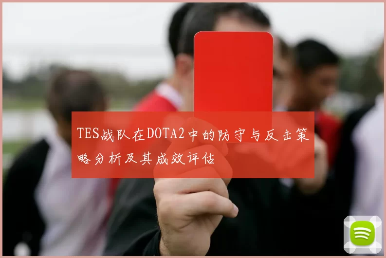 TES战队在DOTA2中的防守与反击策略分析及其成效评估