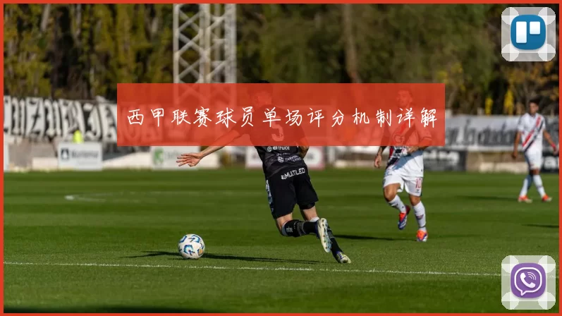 西甲联赛球员单场评分机制详解