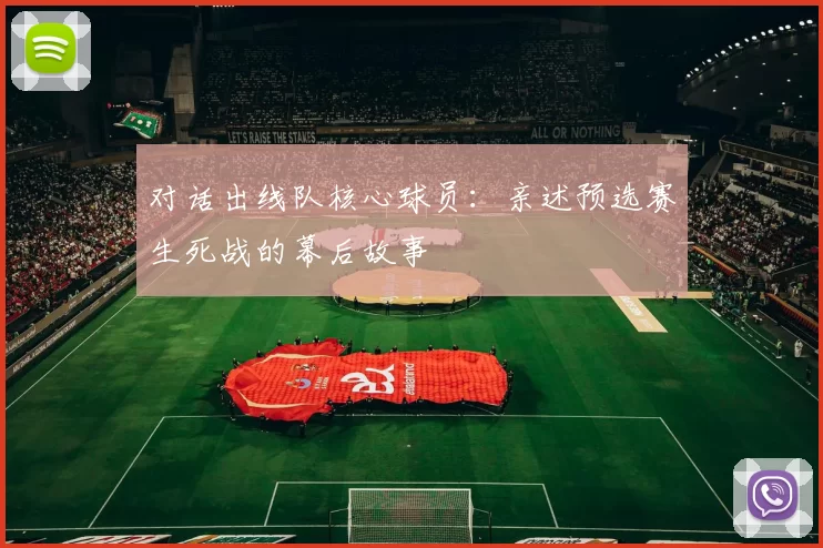 对话出线队核心球员:亲述预选赛生死战的幕后故事