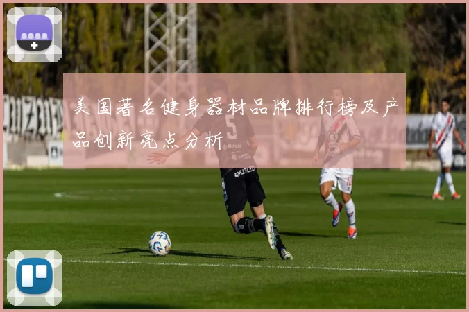 美国著名健身器材品牌排行榜及产品创新亮点分析