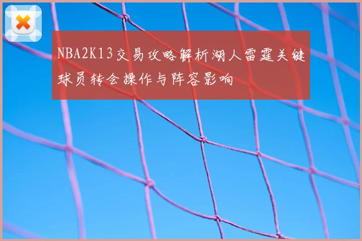 NBA2K13交易攻略解析湖人雷霆关键球员转会操作与阵容影响
