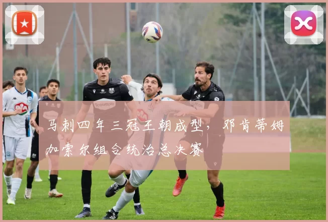 马刺四年三冠王朝成型，邓肯蒂姆加索尔组合统治总决赛
