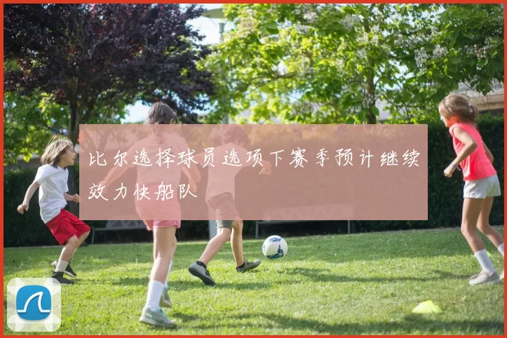 比尔选择球员选项下赛季预计继续效力快船队