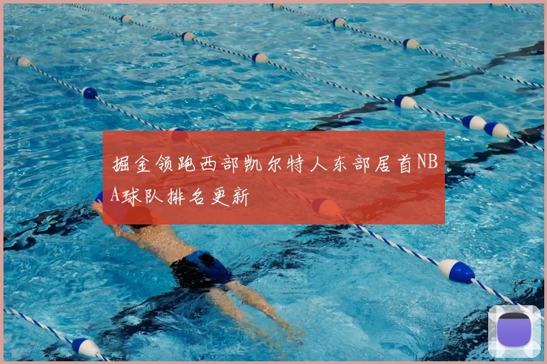 掘金领跑西部凯尔特人东部居首NBA球队排名更新