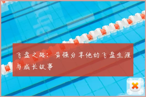 飞盘之路:黄强分享他的飞盘生涯与成长故事