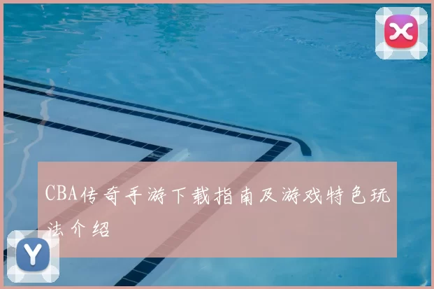 CBA传奇手游下载指南及游戏特色玩法介绍