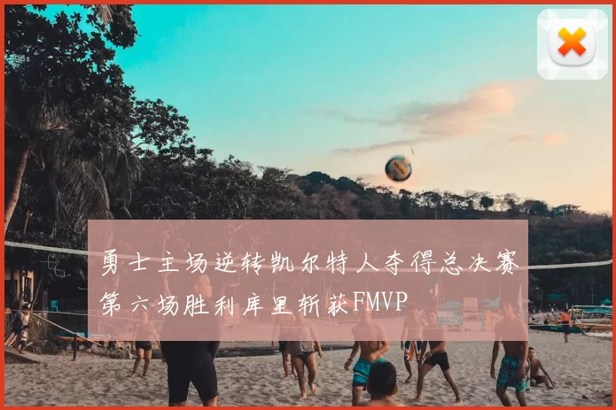 勇士主场逆转凯尔特人夺得总决赛第六场胜利库里斩获FMVP