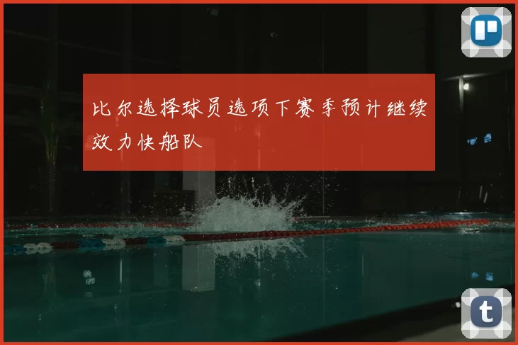 比尔选择球员选项下赛季预计继续效力快船队