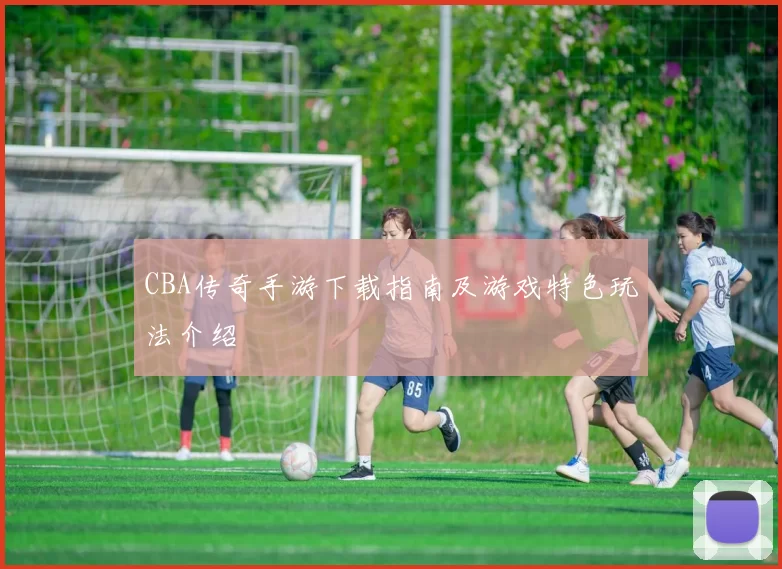 CBA传奇手游下载指南及游戏特色玩法介绍