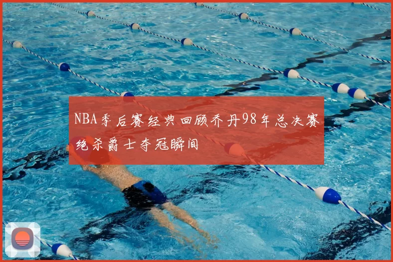 NBA季后赛经典回顾乔丹98年总决赛绝杀爵士夺冠瞬间