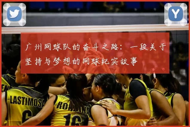 广州网球队的奋斗之路:一段关于坚持与梦想的网球纪实故事